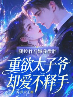 腿控竹马嫌我微胖，重欲太子爷却爱不释手