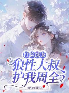 打脸绿茶：狼性大叔护我周全