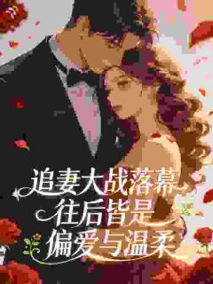 追妻大战落幕，往后皆是偏爱与温柔