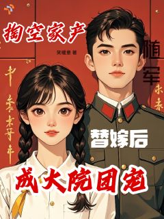 掏空家产随军，替嫁后成大院团宠