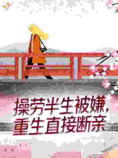 操劳半生被嫌，重生直接断亲