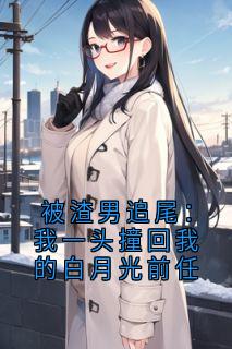 被渣男追尾：我一头撞回我的白月光前任