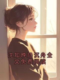 沈知晚陆沉舟全文免费阅读