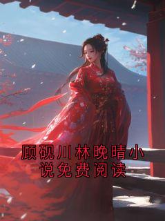 顾砚川林晚晴小说免费阅读