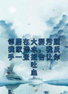 邻居在大群污蔑我家渗水，我反手一张报告让你吐血