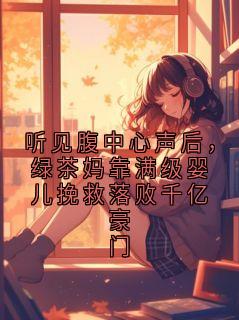 听见腹中心声后，绿茶妈靠满级婴儿挽救落败千亿豪门