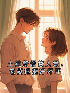 土纯赘婿惹人爱，老婆抠抠好坏坏