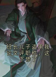班长儿子盗用我论文评职称,这下惨了