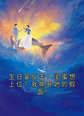 生日宴反击：闺蜜想上位？我撕开她的假面！
