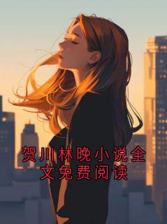 贺川林晚小说全文免费阅读