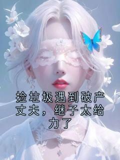 捡垃圾遇到破产丈夫，继子太给力了